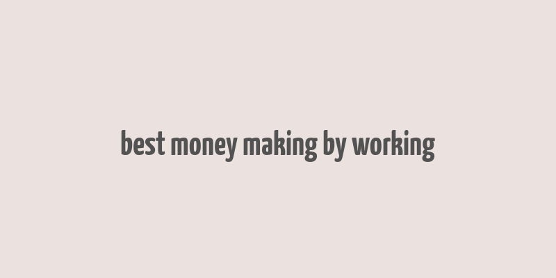 best money making by working