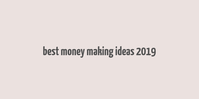 best money making ideas 2019