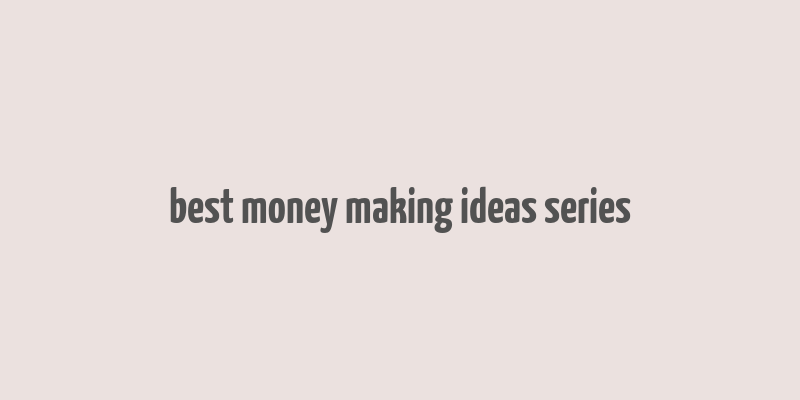 best money making ideas series