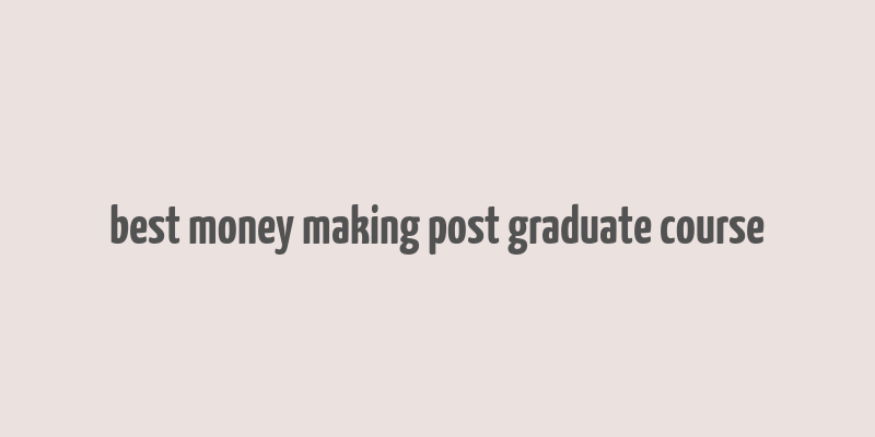 best money making post graduate course