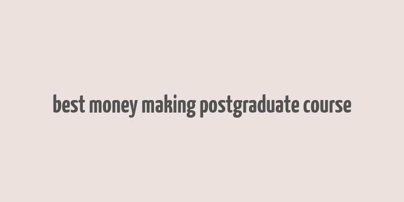 best money making postgraduate course