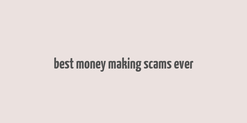 best money making scams ever