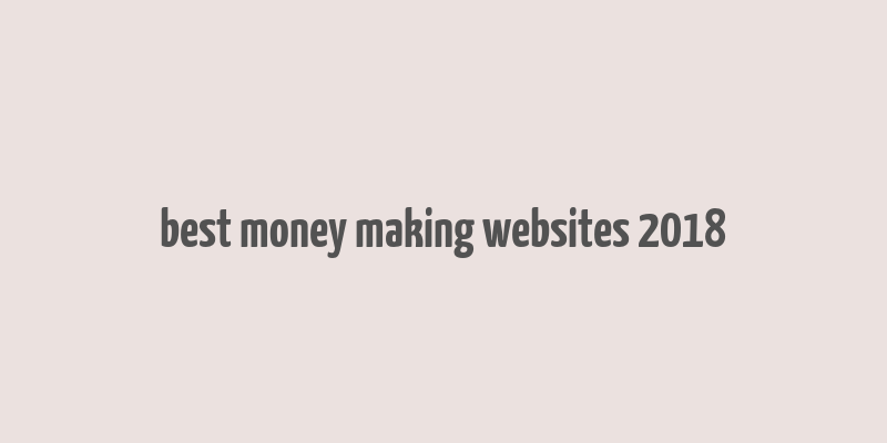 best money making websites 2018