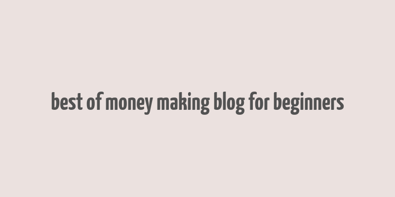 best of money making blog for beginners