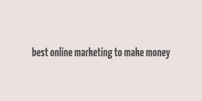 best online marketing to make money