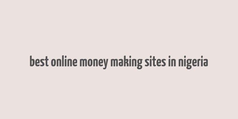 best online money making sites in nigeria