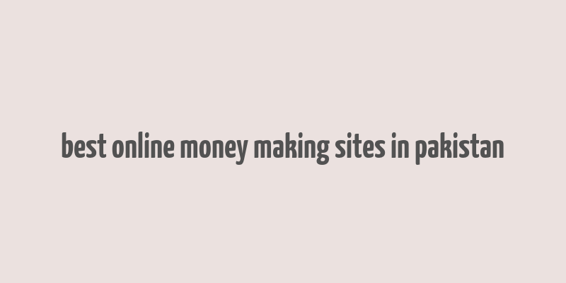 best online money making sites in pakistan