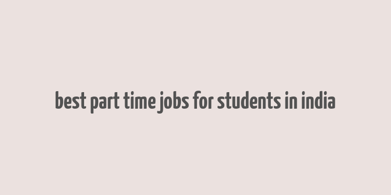 best part time jobs for students in india