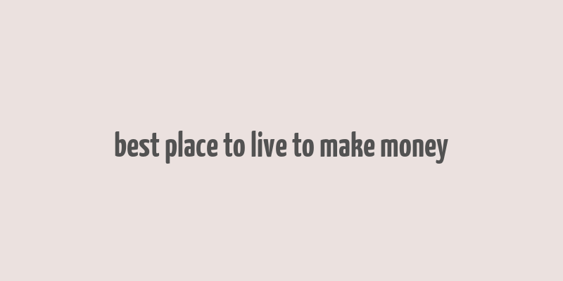 best place to live to make money