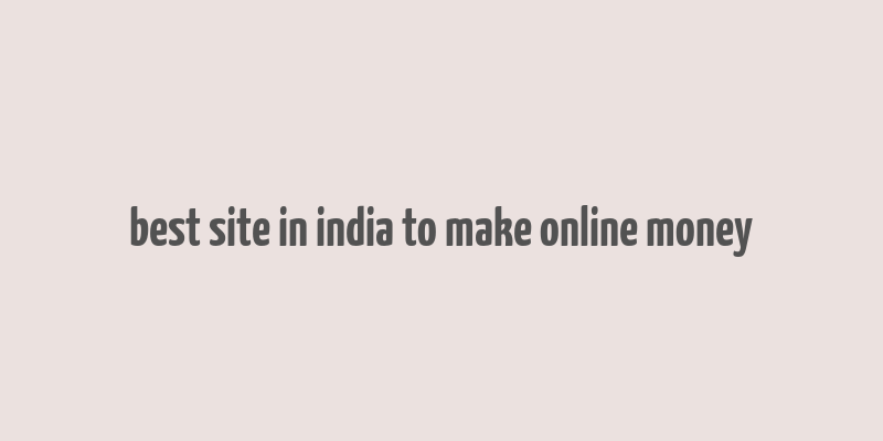 best site in india to make online money