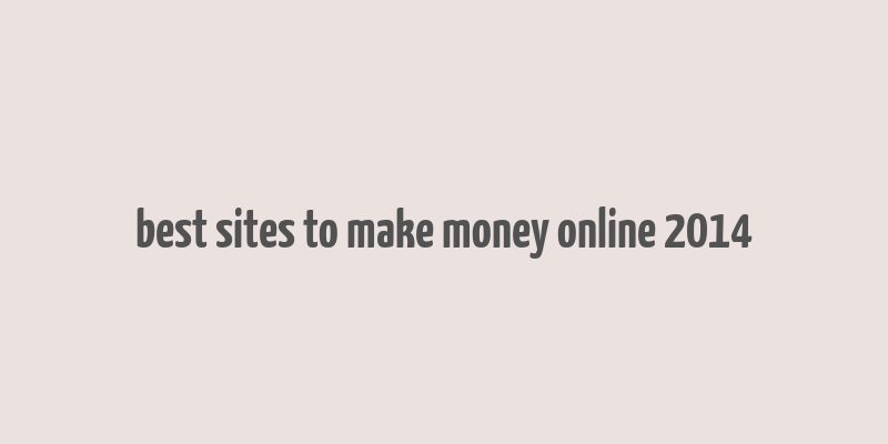 best sites to make money online 2014