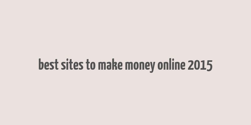 best sites to make money online 2015