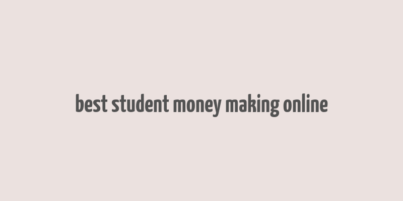 best student money making online