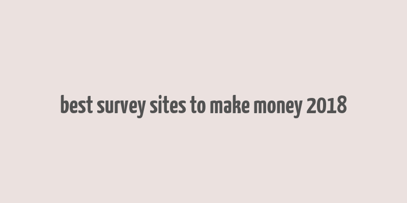 best survey sites to make money 2018