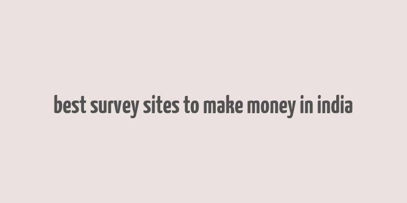 best survey sites to make money in india