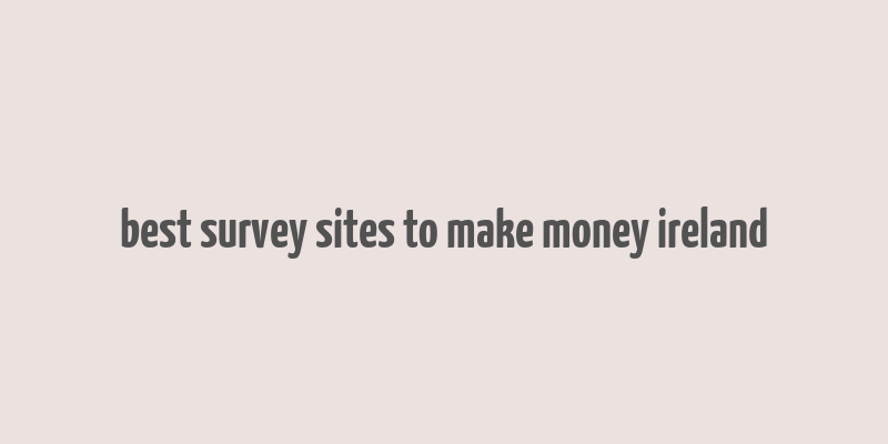 best survey sites to make money ireland