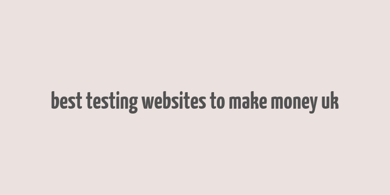 best testing websites to make money uk