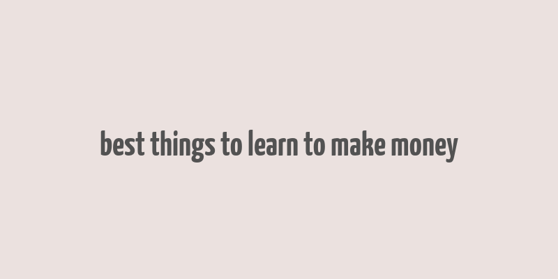 best things to learn to make money