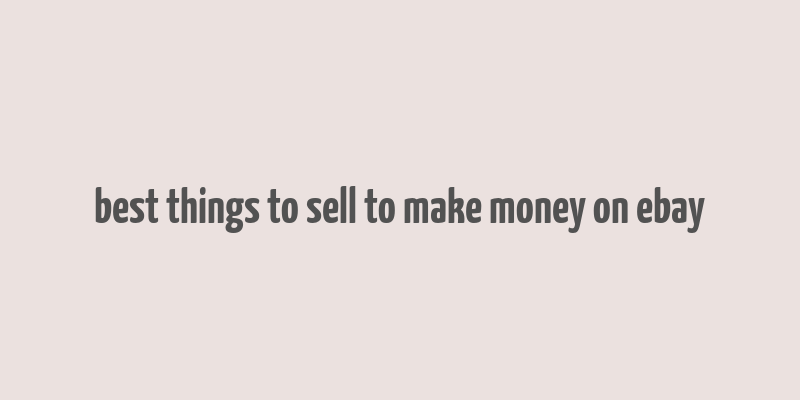 best things to sell to make money on ebay