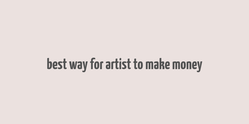 best way for artist to make money