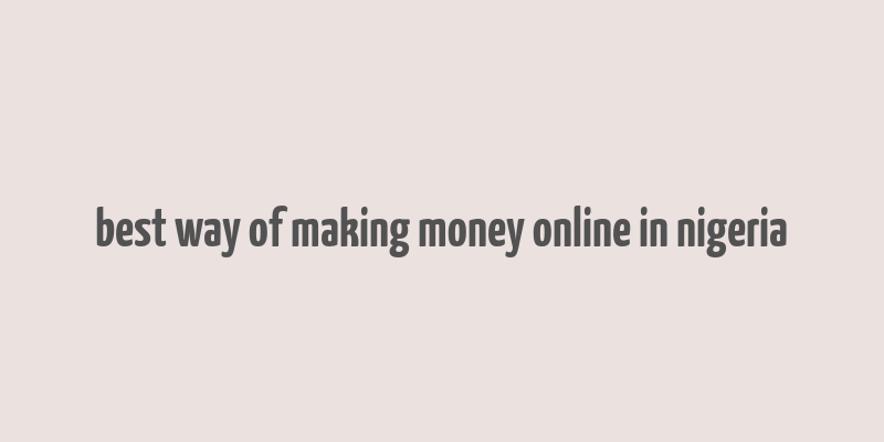 best way of making money online in nigeria