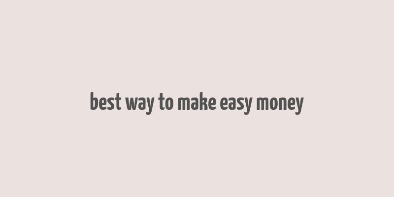 best way to make easy money