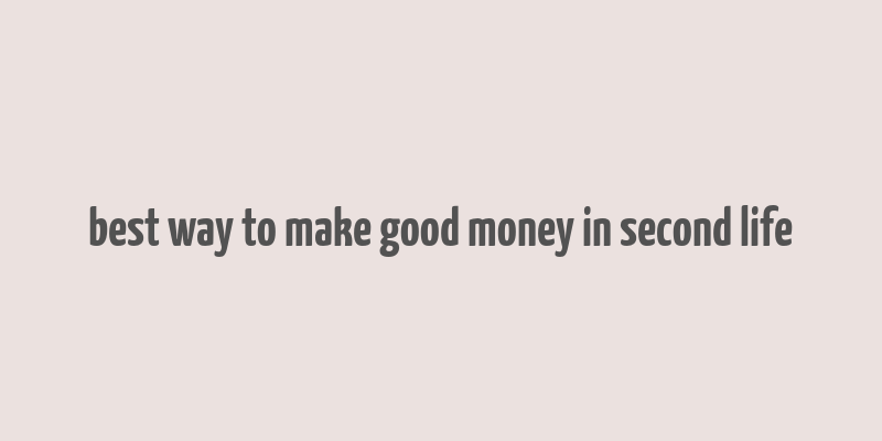 best way to make good money in second life