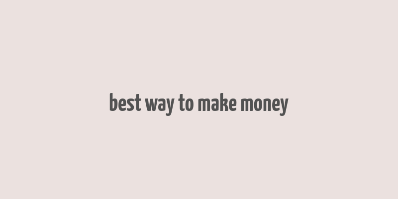 best way to make money