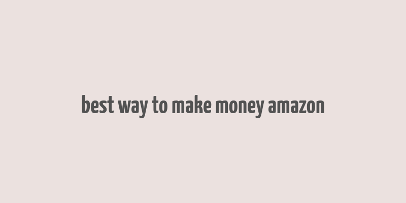 best way to make money amazon