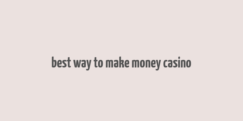 best way to make money casino