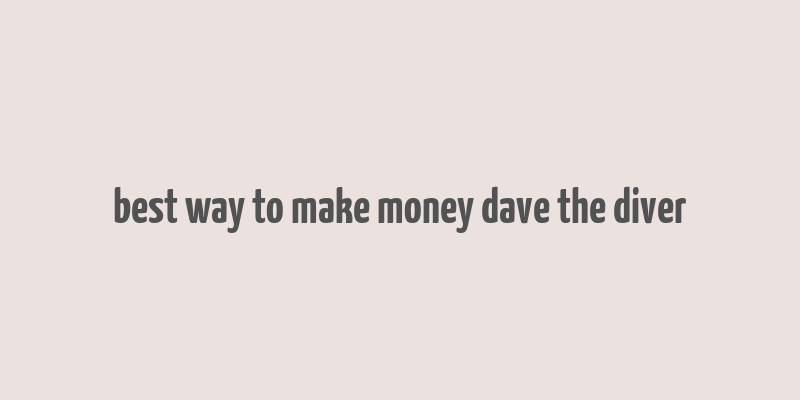 best way to make money dave the diver