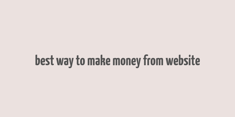 best way to make money from website