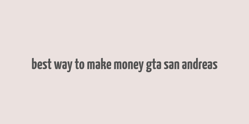 best way to make money gta san andreas