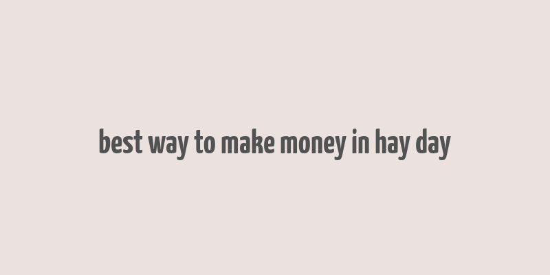 best way to make money in hay day