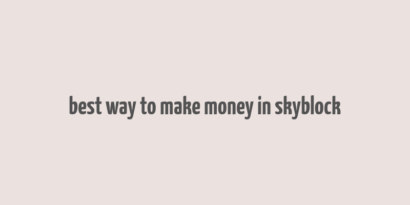 best way to make money in skyblock