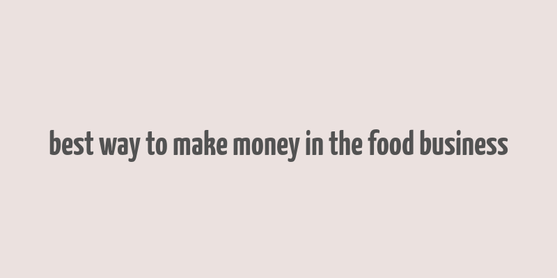 best way to make money in the food business