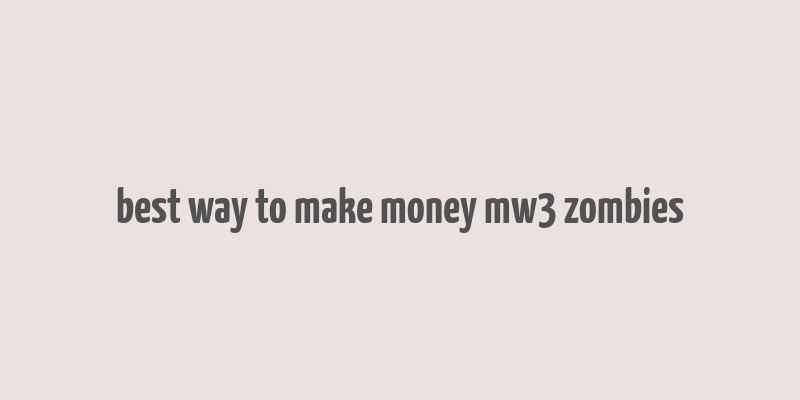 best way to make money mw3 zombies