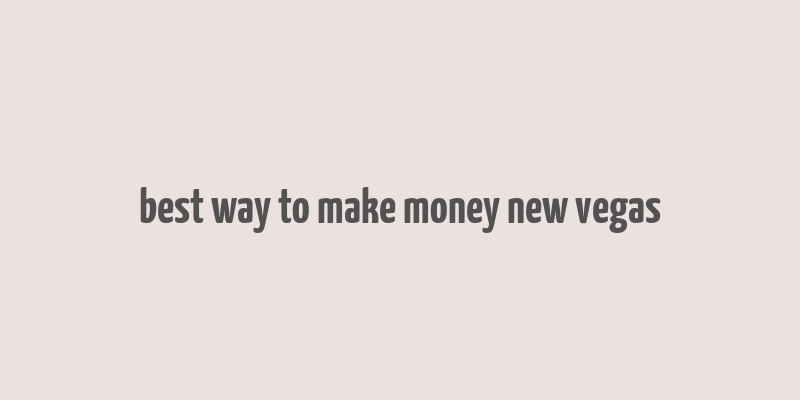 best way to make money new vegas