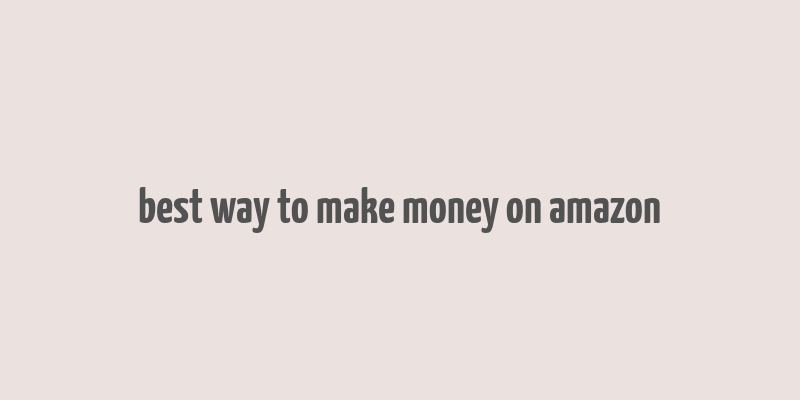 best way to make money on amazon