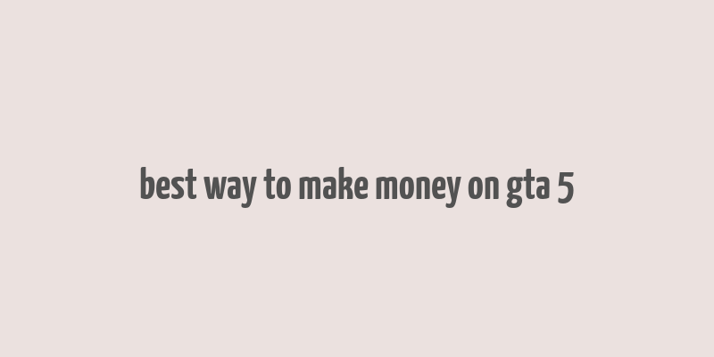 best way to make money on gta 5