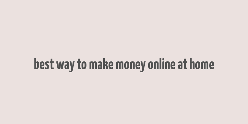 best way to make money online at home