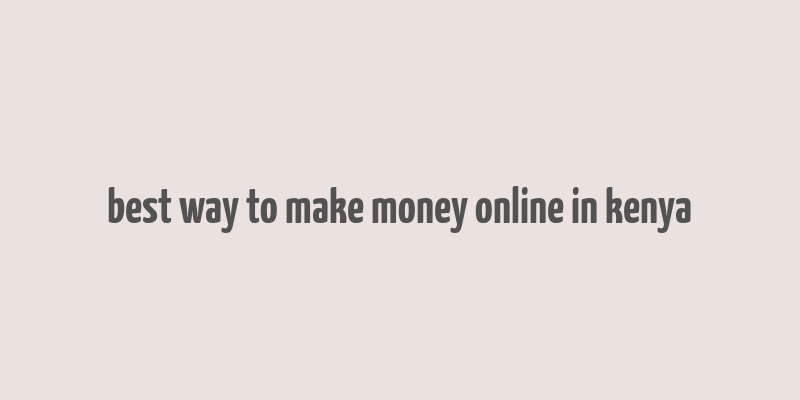 best way to make money online in kenya