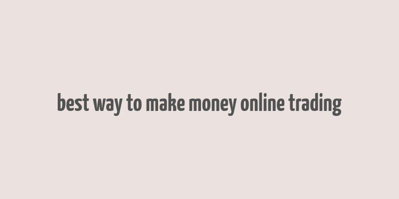 best way to make money online trading