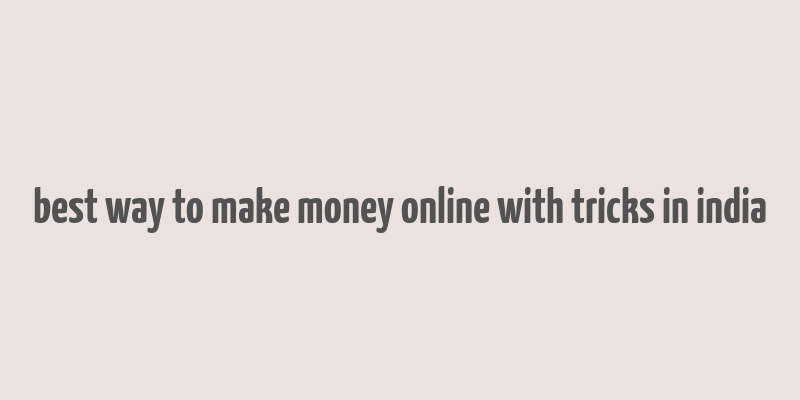 best way to make money online with tricks in india