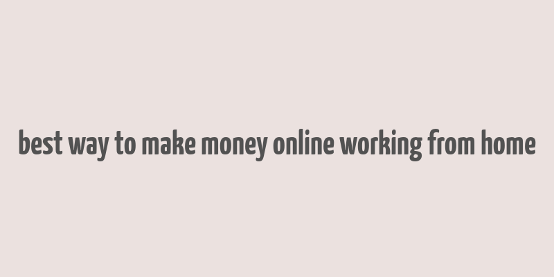 best way to make money online working from home