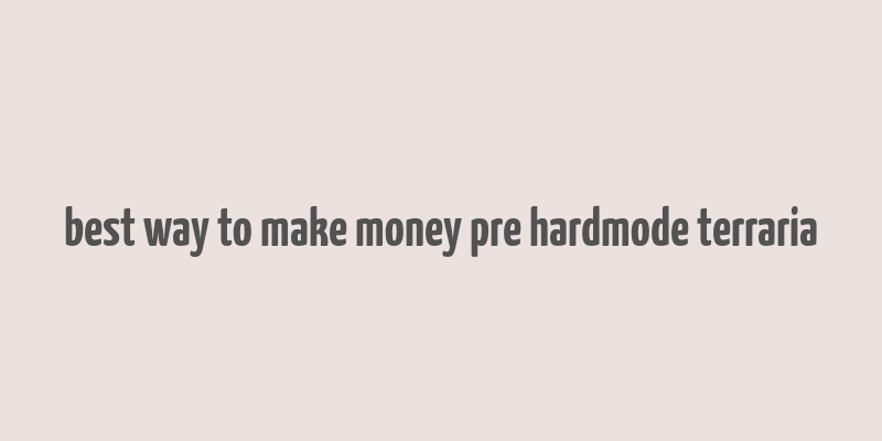 best way to make money pre hardmode terraria