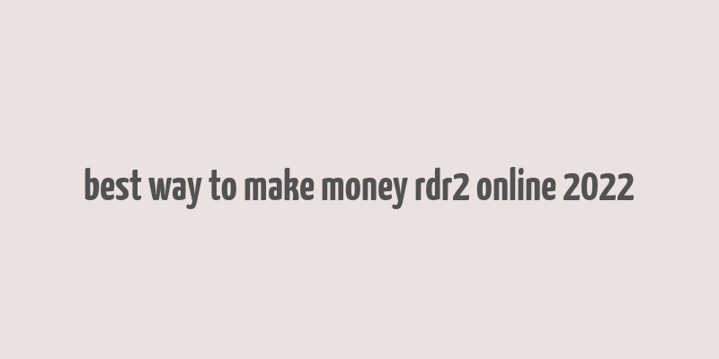 best way to make money rdr2 online 2022