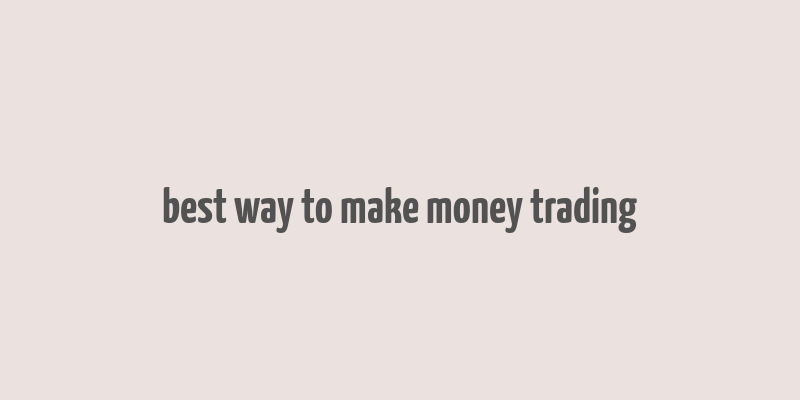 best way to make money trading