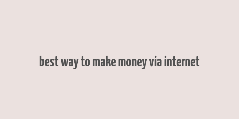 best way to make money via internet