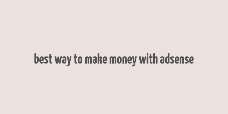 best way to make money with adsense